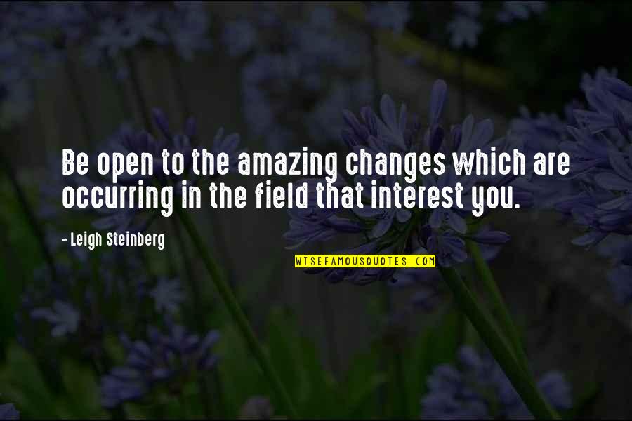 You Are Amazing Quotes By Leigh Steinberg: Be open to the amazing changes which are
