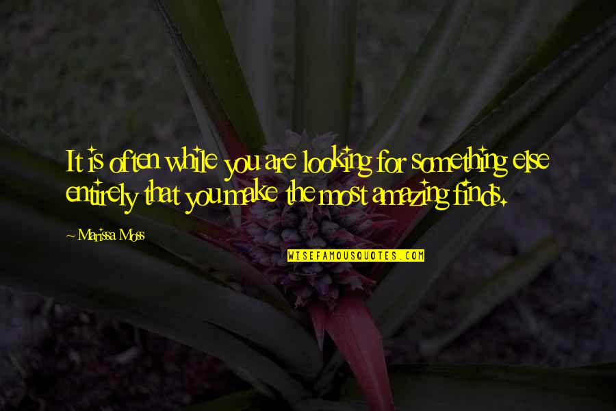 You Are Amazing Quotes By Marissa Moss: It is often while you are looking for