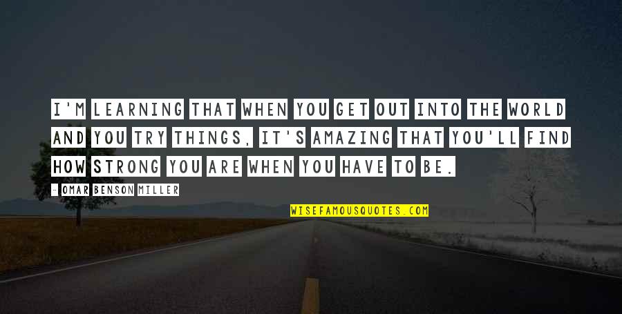 You Are Amazing Quotes By Omar Benson Miller: I'm learning that when you get out into