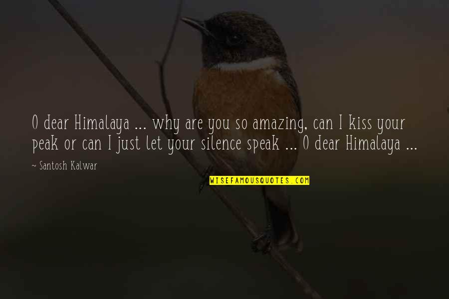 You Are Amazing Quotes By Santosh Kalwar: O dear Himalaya ... why are you so