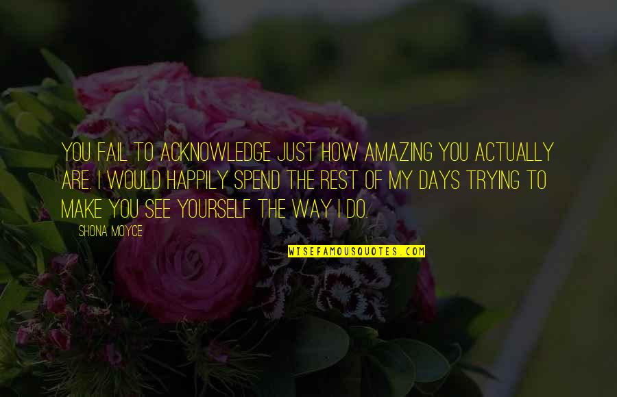 You Are Amazing Quotes By Shona Moyce: You fail to acknowledge just how amazing you