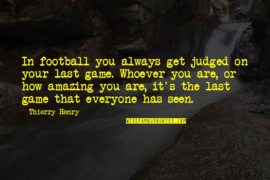 You Are Amazing Quotes By Thierry Henry: In football you always get judged on your
