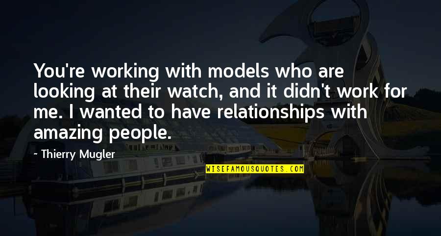 You Are Amazing Quotes By Thierry Mugler: You're working with models who are looking at