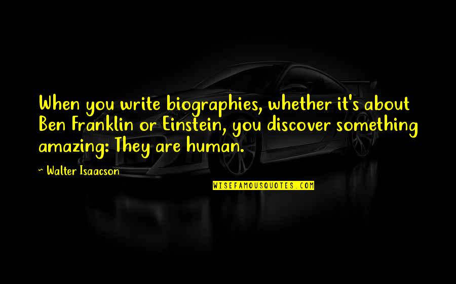 You Are Amazing Quotes By Walter Isaacson: When you write biographies, whether it's about Ben