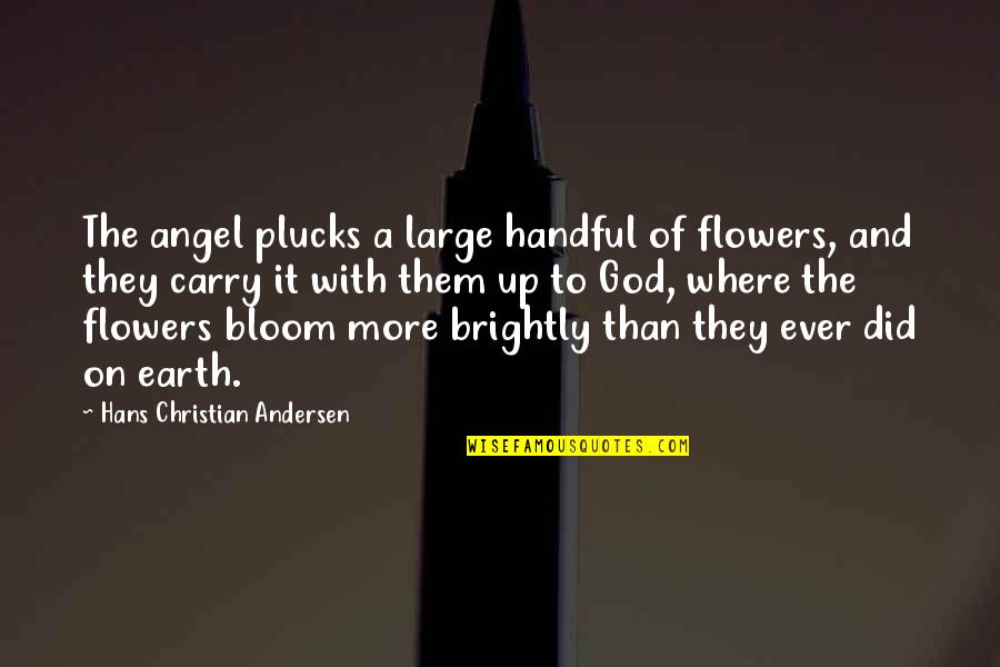 You Are An Angel On Earth Quotes By Hans Christian Andersen: The angel plucks a large handful of flowers,