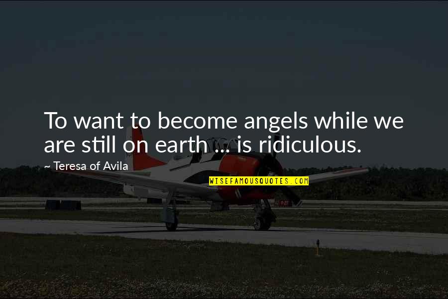 You Are An Angel On Earth Quotes By Teresa Of Avila: To want to become angels while we are