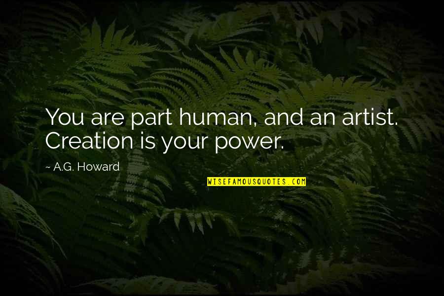 You Are An Artist Quotes By A.G. Howard: You are part human, and an artist. Creation