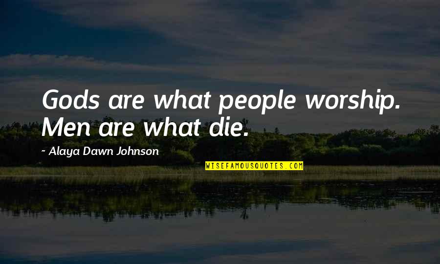You Are An Awesome Mom Quotes By Alaya Dawn Johnson: Gods are what people worship. Men are what You Are An Awesome Mom Quotes By Alaya Dawn Johnson: Gods are what people worship. Men are what