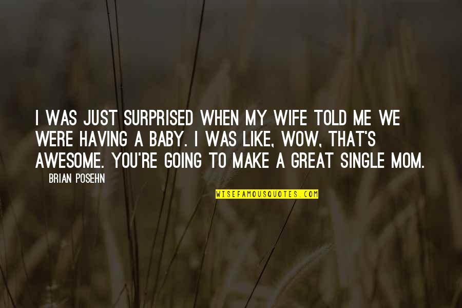 You Are An Awesome Mom Quotes By Brian Posehn: I was just surprised when my wife told You Are An Awesome Mom Quotes By Brian Posehn: I was just surprised when my wife told