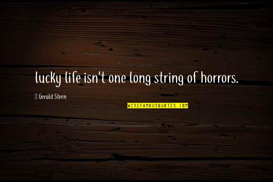 You Are An Awesome Mom Quotes By Gerald Stern: lucky life isn't one long string of horrors. You Are An Awesome Mom Quotes By Gerald Stern: lucky life isn't one long string of horrors.