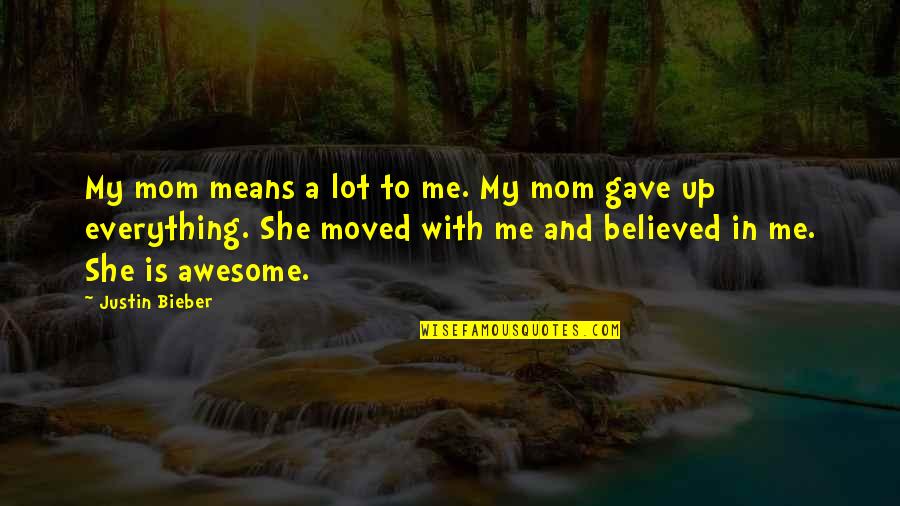 You Are An Awesome Mom Quotes By Justin Bieber: My mom means a lot to me. My You Are An Awesome Mom Quotes By Justin Bieber: My mom means a lot to me. My