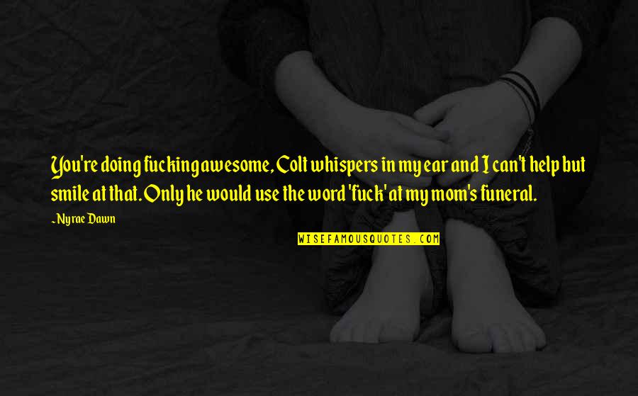 You Are An Awesome Mom Quotes By Nyrae Dawn: You're doing fucking awesome, Colt whispers in my You Are An Awesome Mom Quotes By Nyrae Dawn: You're doing fucking awesome, Colt whispers in my