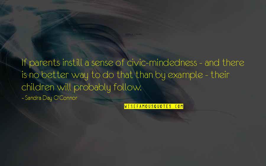 You Are An Example To Follow Quotes By Sandra Day O'Connor: If parents instill a sense of civic-mindedness - You Are An Example To Follow Quotes By Sandra Day O'Connor: If parents instill a sense of civic-mindedness -