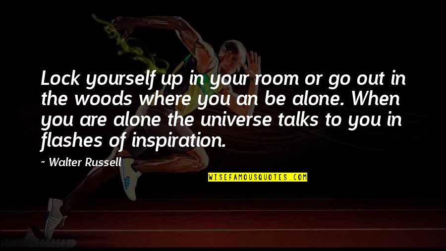 You Are An Inspiration Quotes By Walter Russell: Lock yourself up in your room or go You Are An Inspiration Quotes By Walter Russell: Lock yourself up in your room or go