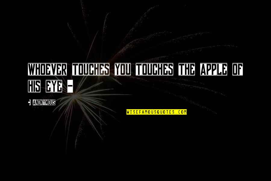 You Are Apple Of My Eye Quotes By Anonymous: whoever touches you touches the apple of his