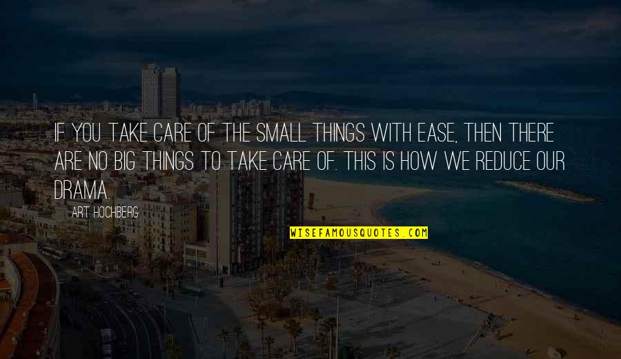 You Are Art Quotes By Art Hochberg: If you take care of the small things