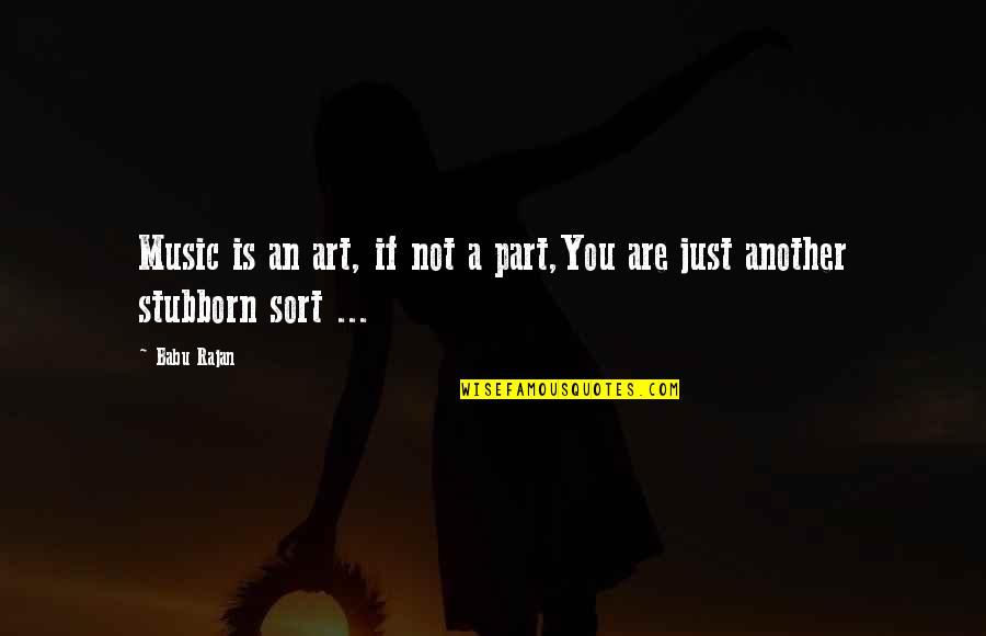 You Are Art Quotes By Babu Rajan: Music is an art, if not a part,You