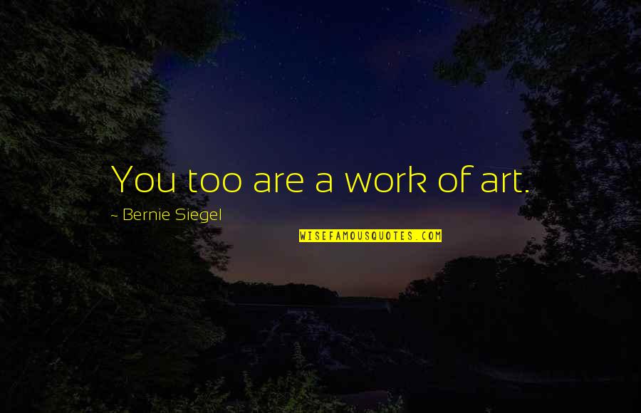 You Are Art Quotes By Bernie Siegel: You too are a work of art.
