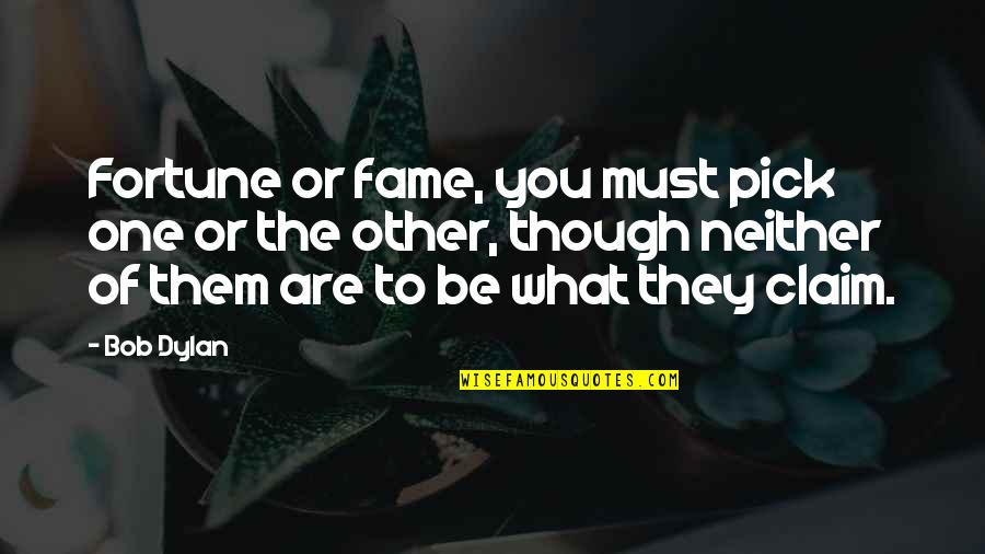 You Are Art Quotes By Bob Dylan: Fortune or fame, you must pick one or