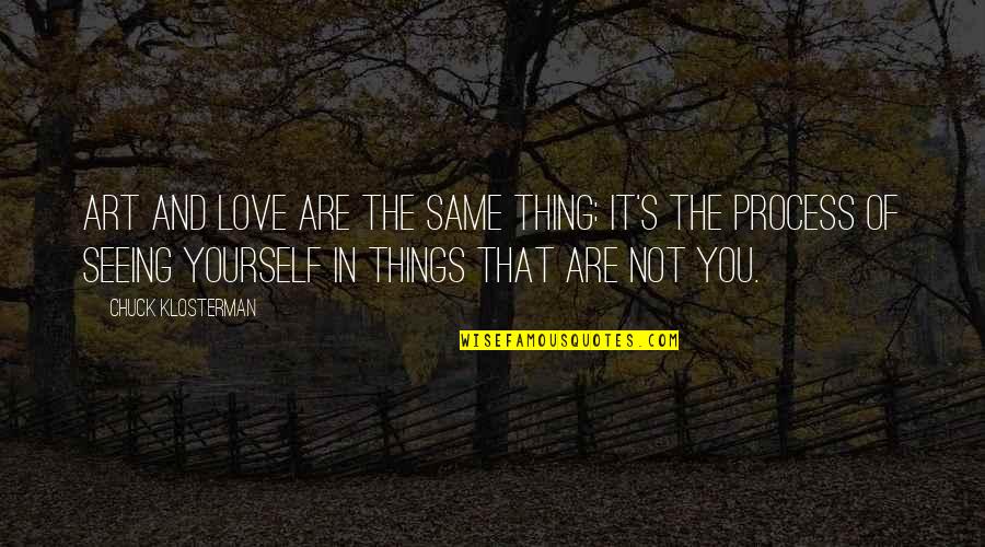 You Are Art Quotes By Chuck Klosterman: Art and love are the same thing: It's