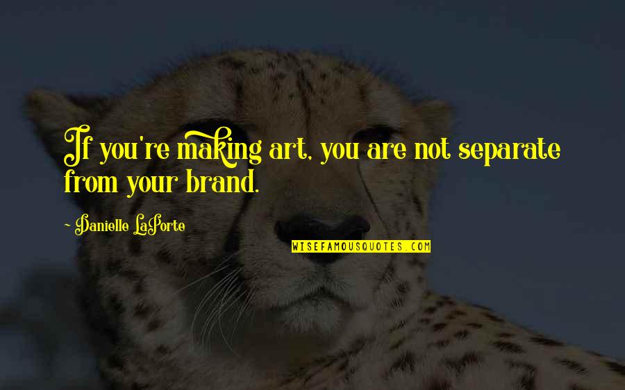 You Are Art Quotes By Danielle LaPorte: If you're making art, you are not separate