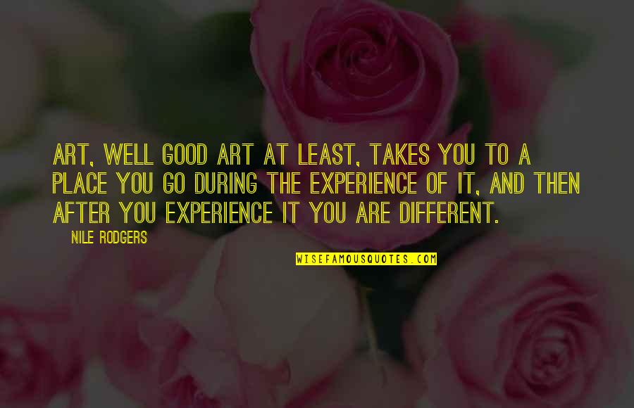 You Are Art Quotes By Nile Rodgers: Art, well good art at least, takes you