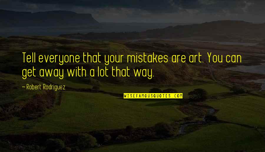 You Are Art Quotes By Robert Rodriguez: Tell everyone that your mistakes are art. You