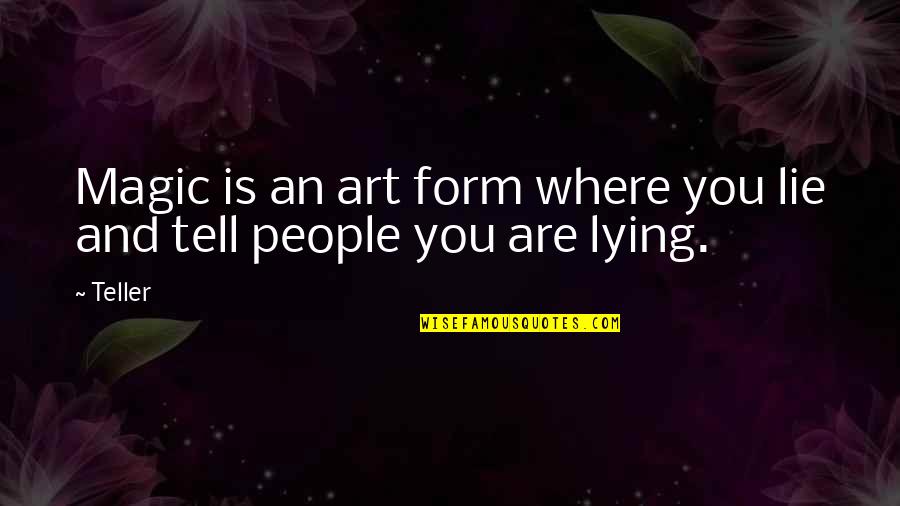 You Are Art Quotes By Teller: Magic is an art form where you lie