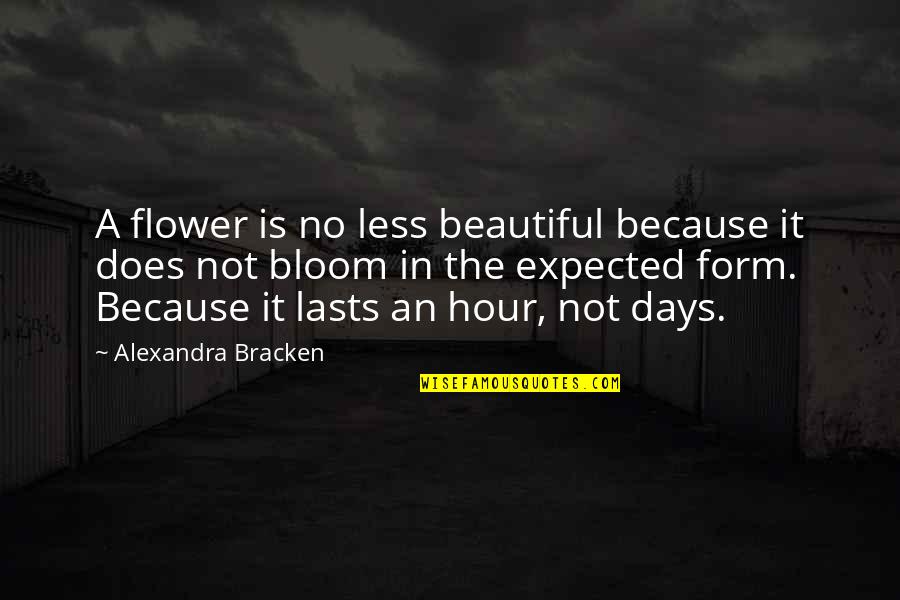 You Are As Beautiful As A Flower Quotes By Alexandra Bracken: A flower is no less beautiful because it
