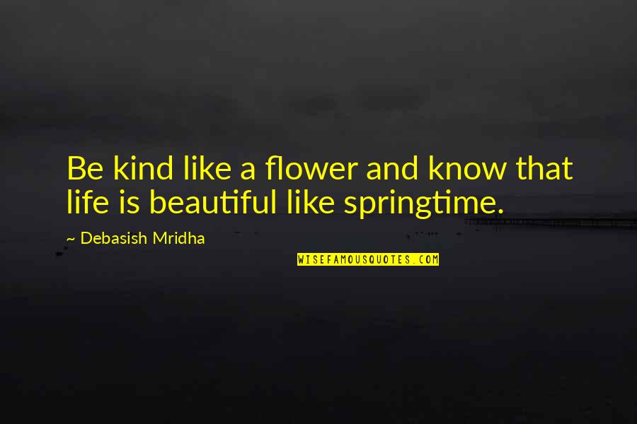 You Are As Beautiful As A Flower Quotes By Debasish Mridha: Be kind like a flower and know that