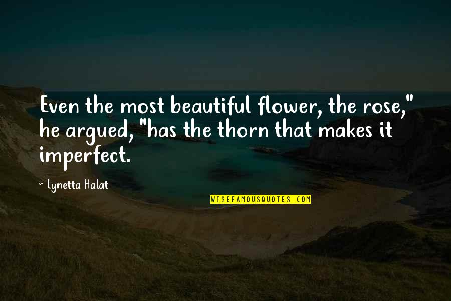 You Are As Beautiful As A Flower Quotes By Lynetta Halat: Even the most beautiful flower, the rose," he