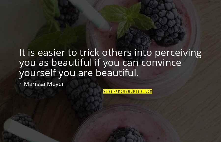 You Are As Beautiful Quotes By Marissa Meyer: It is easier to trick others into perceiving