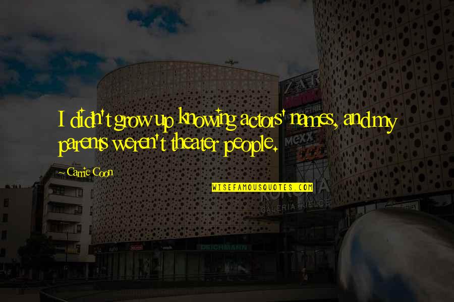 You Are As Sweet As Chocolate Quotes By Carrie Coon: I didn't grow up knowing actors' names, and