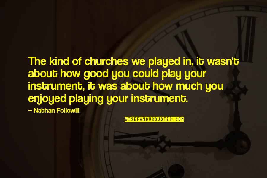 You Are As Sweet As Chocolate Quotes By Nathan Followill: The kind of churches we played in, it You Are As Sweet As Chocolate Quotes By Nathan Followill: The kind of churches we played in, it