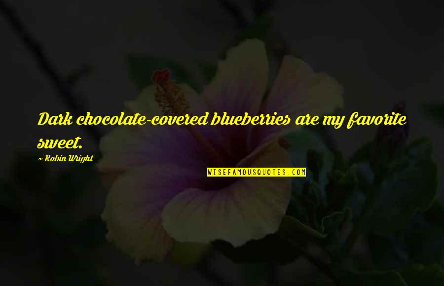 You Are As Sweet As Chocolate Quotes By Robin Wright: Dark chocolate-covered blueberries are my favorite sweet. You Are As Sweet As Chocolate Quotes By Robin Wright: Dark chocolate-covered blueberries are my favorite sweet.