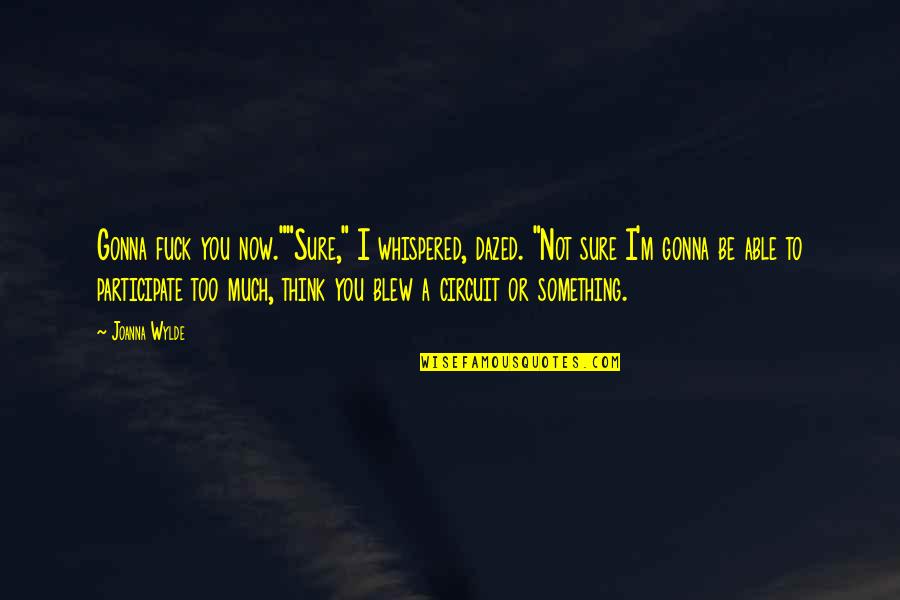 You Are Avoiding Me Quotes By Joanna Wylde: Gonna fuck you now.""Sure," I whispered, dazed. "Not