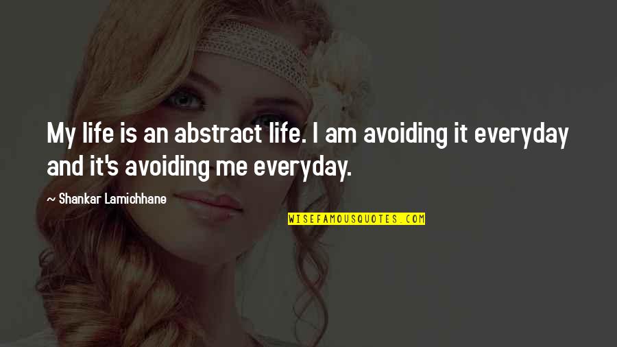 You Are Avoiding Me Quotes By Shankar Lamichhane: My life is an abstract life. I am