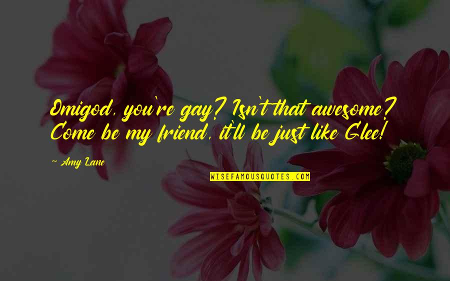 You Are Awesome Friend Quotes By Amy Lane: Omigod, you're gay? Isn't that awesome? Come be