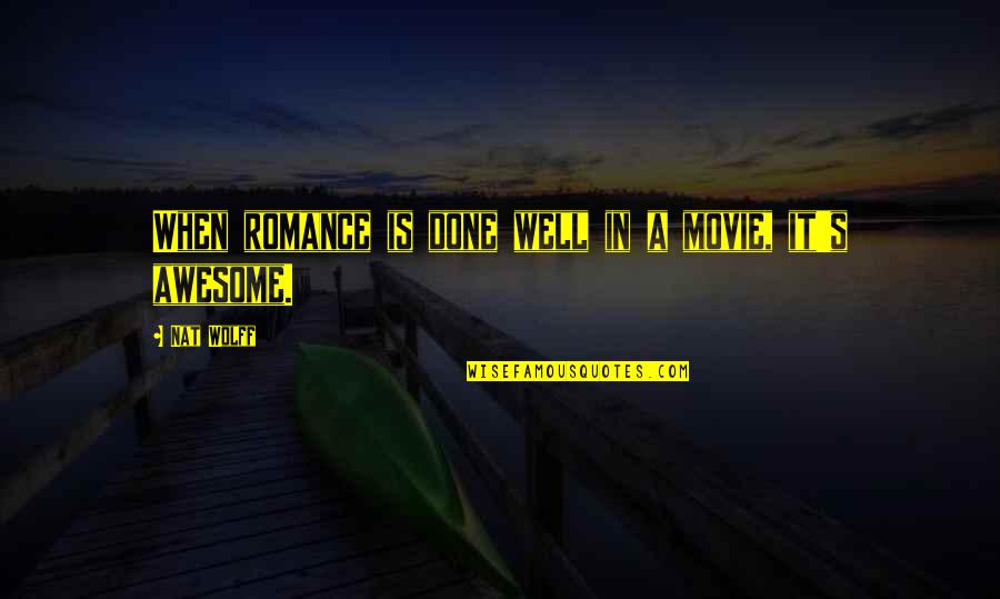 You Are Awesome Movie Quotes By Nat Wolff: When romance is done well in a movie,
