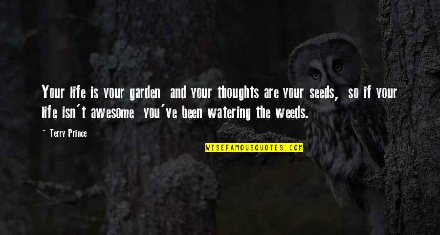 You Are Awesome Quotes By Terry Prince: Your life is your garden and your thoughts
