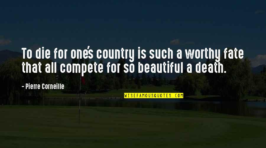 You Are Beautiful And Worthy Quotes By Pierre Corneille: To die for one's country is such a You Are Beautiful And Worthy Quotes By Pierre Corneille: To die for one's country is such a