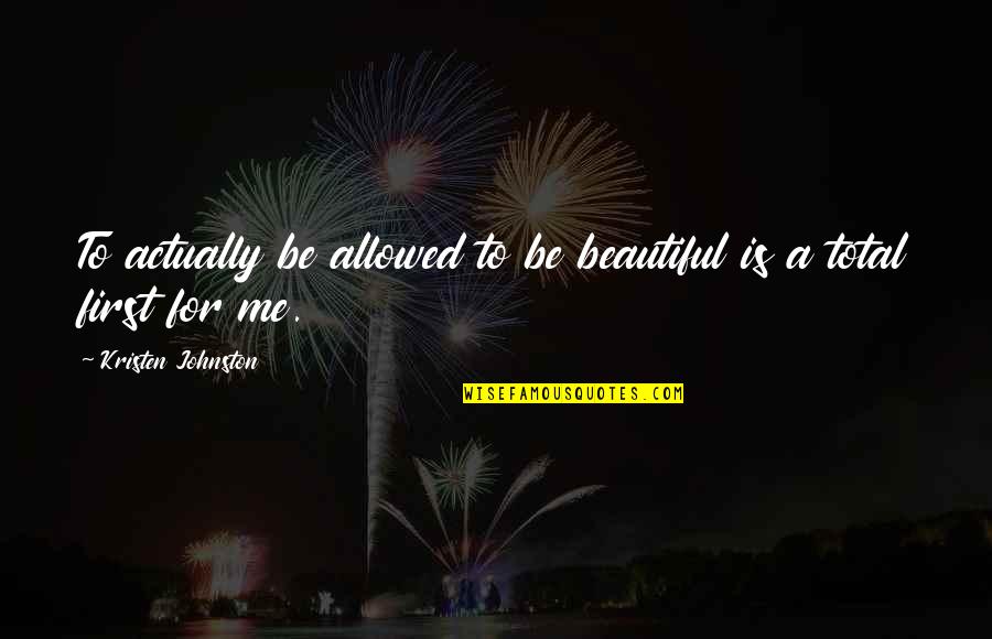 You Are Beautiful For Me Quotes By Kristen Johnston: To actually be allowed to be beautiful is