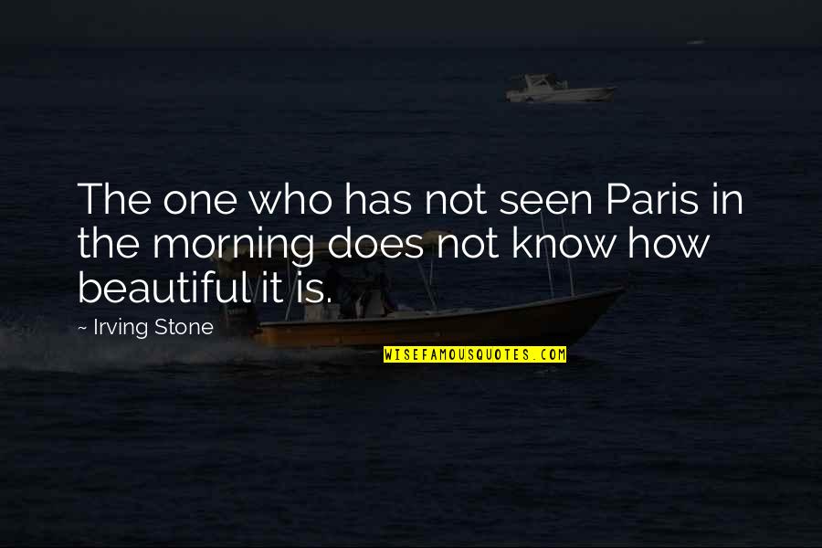 You Are Beautiful In The Morning Quotes By Irving Stone: The one who has not seen Paris in