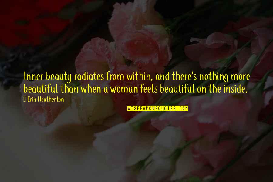 You Are Beautiful Inside Quotes By Erin Heatherton: Inner beauty radiates from within, and there's nothing