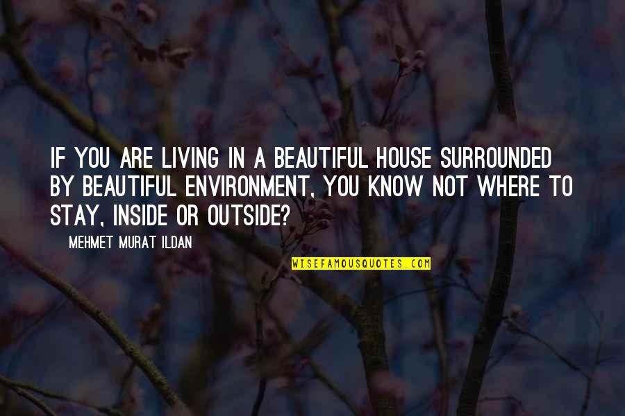 You Are Beautiful Inside Quotes By Mehmet Murat Ildan: If you are living in a beautiful house