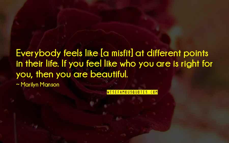 You Are Beautiful Like Quotes By Marilyn Manson: Everybody feels like [a misfit] at different points