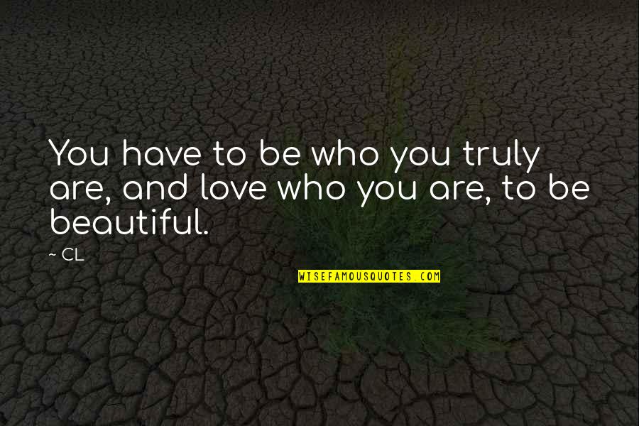 You Are Beautiful Love Quotes By CL: You have to be who you truly are,