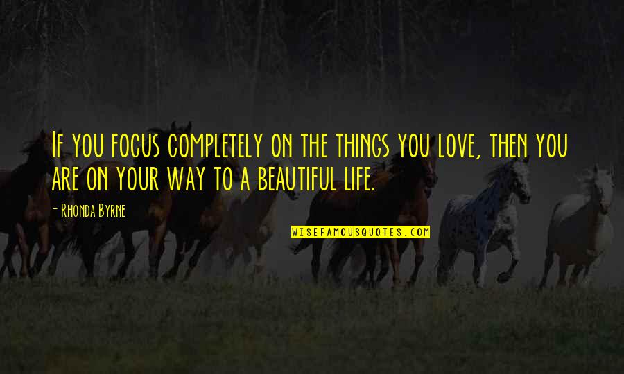 You Are Beautiful Love Quotes By Rhonda Byrne: If you focus completely on the things you