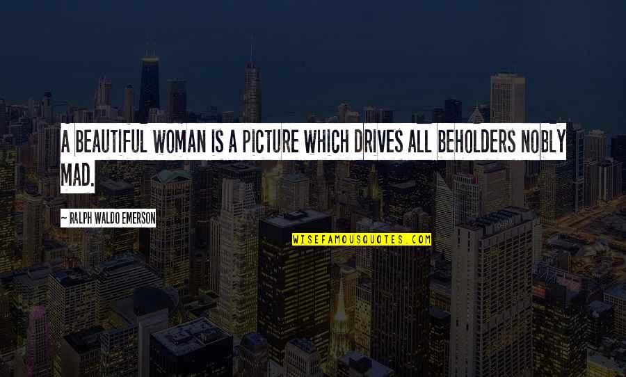 You Are Beautiful Picture Quotes By Ralph Waldo Emerson: A beautiful woman is a picture which drives You Are Beautiful Picture Quotes By Ralph Waldo Emerson: A beautiful woman is a picture which drives