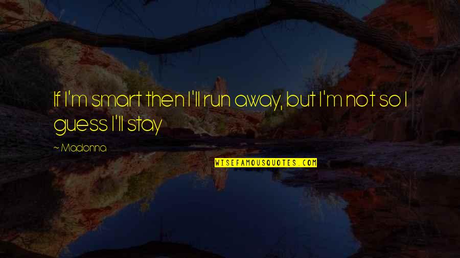 You Are Beautiful Smart Quotes By Madonna: If I'm smart then I'll run away, but